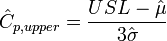 \hat{C}_{p,upper} = {USL - \hat{\mu} \over 3 \hat{\sigma}}