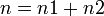 n = n1 + n2 \,